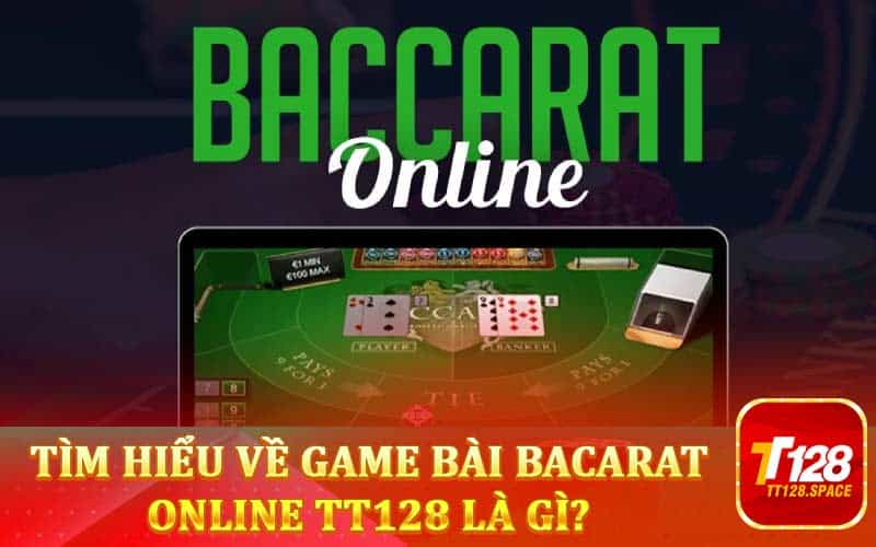 Tìm hiểu về game bài Bacarat Online TT128 là gì?