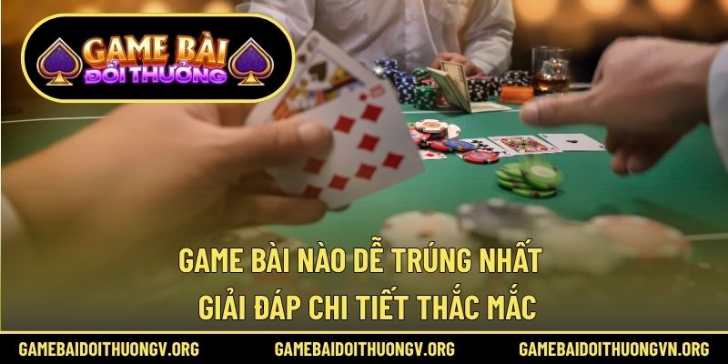 Game bài nào dễ trúng nhất