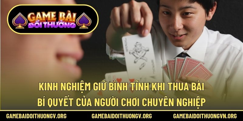 Kinh nghiệm giữ bình tĩnh khi thua bài