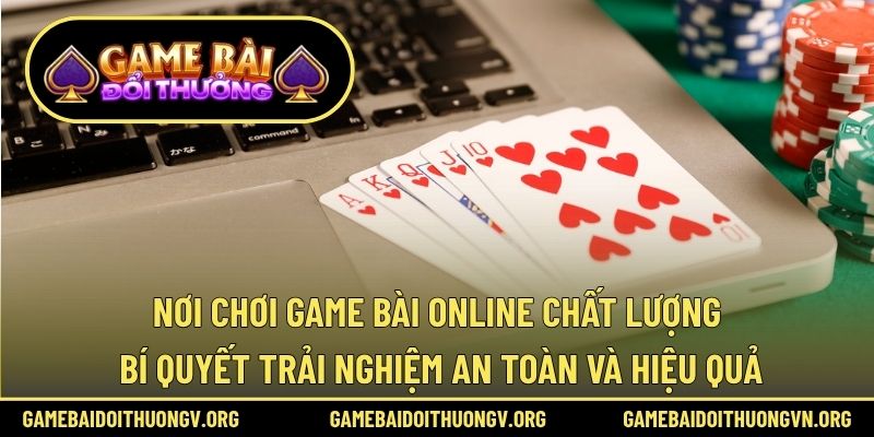 nơi chơi game bài online chất lượng